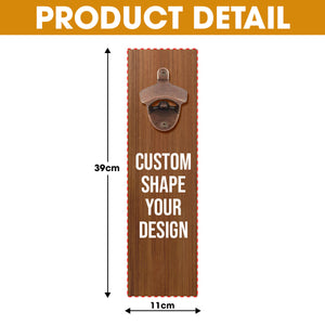 You're Gonna Need A Bigger Beer Wall Hanging Bottle Opener - Personalized Gifts 02hadh130726-Homacus